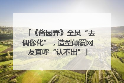 《酱园弄》全员“去偶像化”，造型颠覆网友直呼“认不出”