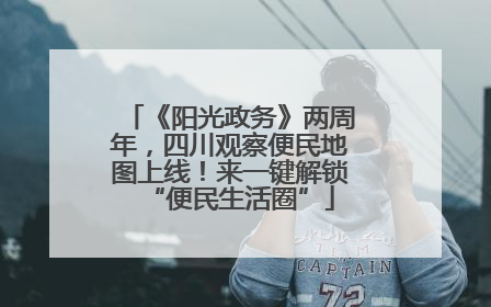《阳光政务》两周年，四川观察便民地图上线！来一键解锁“便民生活圈”
