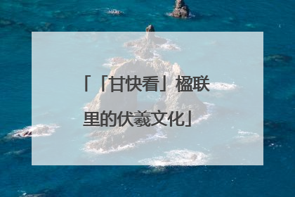「甘快看」楹联里的伏羲文化