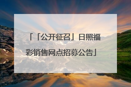 「公开征召」日照福彩销售网点招募公告