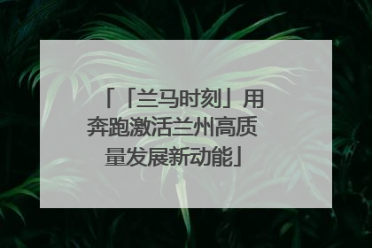 「兰马时刻」用奔跑激活兰州高质量发展新动能