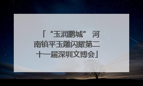 “玉润鹏城” 河南镇平玉雕闪耀第二十一届深圳文博会