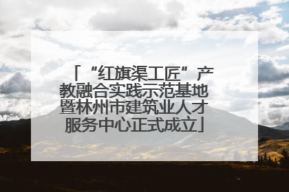 “红旗渠工匠”产教融合实践示范基地暨林州市建筑业人才服务中心正式成立