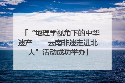 “地理学视角下的中华遗产——云南非遗走进北大”活动成功举办