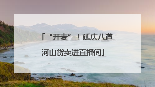 “开麦”！延庆八道河山货卖进直播间