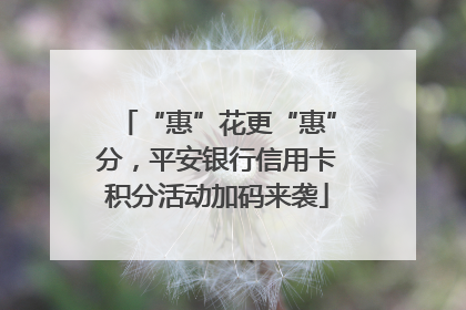 “惠”花更“惠”分，平安银行信用卡积分活动加码来袭