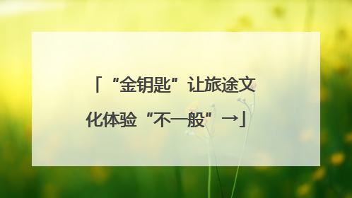 “金钥匙”让旅途文化体验“不一般”→