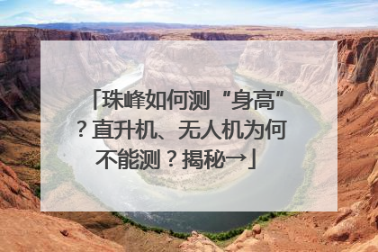 珠峰如何测“身高”？直升机、无人机为何不能测？揭秘→