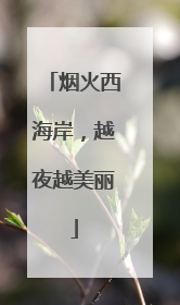 烟火西海岸，越夜越美丽
