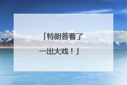 特朗普看了一出大戏！
