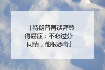 特朗普再谈拜登得癌症：不必过分同情，他很恶毒