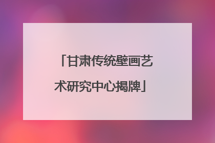 甘肃传统壁画艺术研究中心揭牌