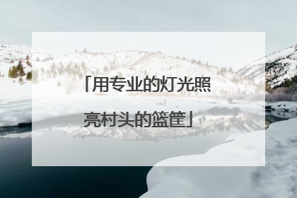 用专业的灯光照亮村头的篮筐