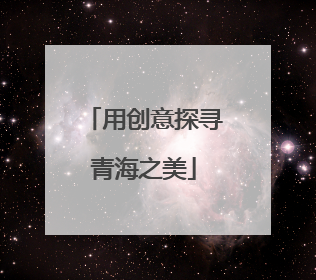 用创意探寻青海之美