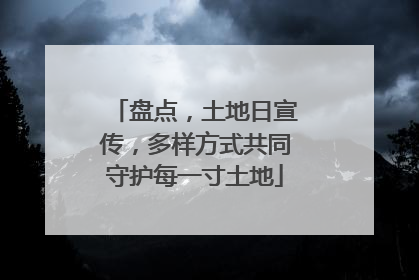 盘点，土地日宣传，多样方式共同守护每一寸土地