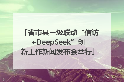 省市县三级联动“信访+DeepSeek”创新工作新闻发布会举行
