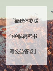 福建体彩暖心护航高考书写公益答卷