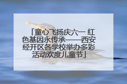 童心飞扬庆六一 红色基因永传承——西安经开区各学校举办多彩活动欢度儿童节