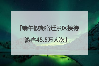 端午假期宿迁景区接待游客45.5万人次