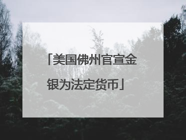 美国佛州官宣金银为法定货币