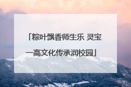 粽叶飘香师生乐 灵宝一高文化传承润校园
