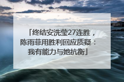 终结安洗莹27连胜，陈雨菲用胜利回应质疑：我有能力与她抗衡
