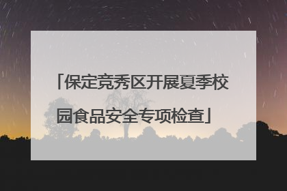 保定竞秀区开展夏季校园食品安全专项检查