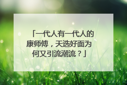 一代人有一代人的康师傅，天选好面为何又引流潮流？