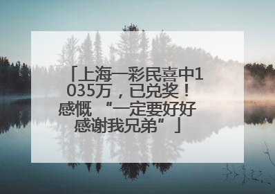 上海一彩民喜中1035万，已兑奖！感慨 “一定要好好感谢我兄弟”