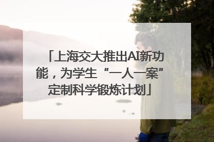 上海交大推出AI新功能，为学生“一人一案”定制科学锻炼计划