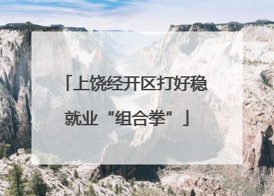 上饶经开区打好稳就业“组合拳”