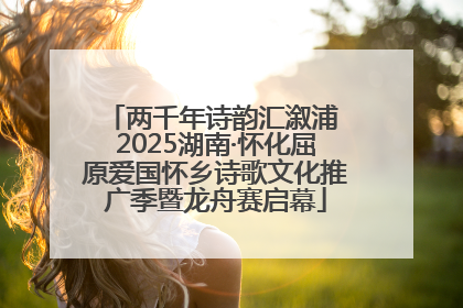两千年诗韵汇溆浦 2025湖南·怀化屈原爱国怀乡诗歌文化推广季暨龙舟赛启幕