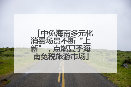 中免海南多元化消费场景不断“上新”，点燃夏季海南免税旅游市场