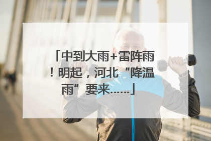 中到大雨+雷阵雨！明起，河北“降温雨”要来……