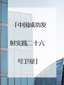中国成功发射实践二十六号卫星