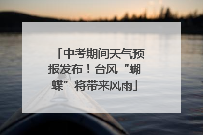 中考期间天气预报发布！台风“蝴蝶”将带来风雨