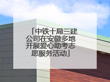 中铁十局三建公司在安徽多地开展爱心助考志愿服务活动