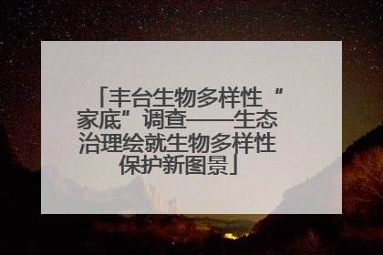 丰台生物多样性“家底”调查——生态治理绘就生物多样性保护新图景