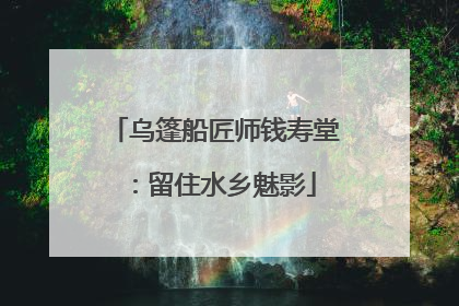 乌篷船匠师钱寿堂：留住水乡魅影