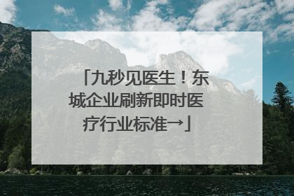 九秒见医生！东城企业刷新即时医疗行业标准→