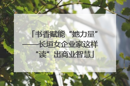 书香赋能“她力量”——长垣女企业家这样“读”出商业智慧