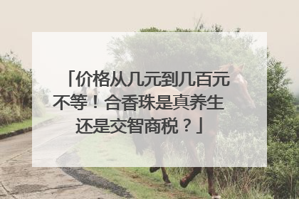 价格从几元到几百元不等！合香珠是真养生还是交智商税？