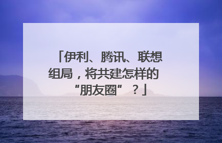 伊利、腾讯、联想组局，将共建怎样的“朋友圈”？