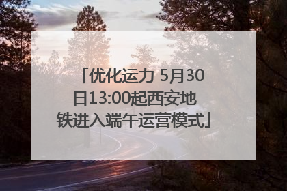 优化运力 5月30日13:00起西安地铁进入端午运营模式