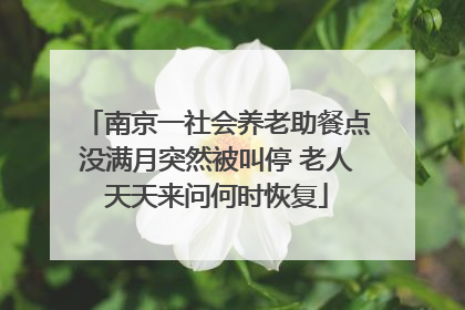 南京一社会养老助餐点没满月突然被叫停 老人天天来问何时恢复