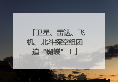 卫星、雷达、飞机、北斗探空组团追“蝴蝶”！
