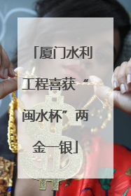 厦门水利工程喜获“闽水杯”两金一银