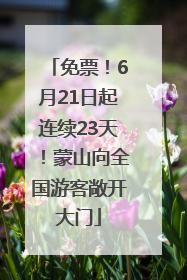 免票！6月21日起连续23天！蒙山向全国游客敞开大门