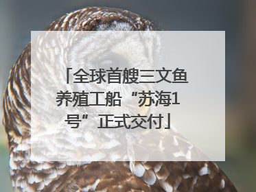 全球首艘三文鱼养殖工船“苏海1号”正式交付