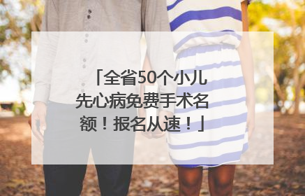 全省50个小儿先心病免费手术名额！报名从速！